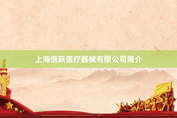 上海恒跃医疗器械有限公司简介